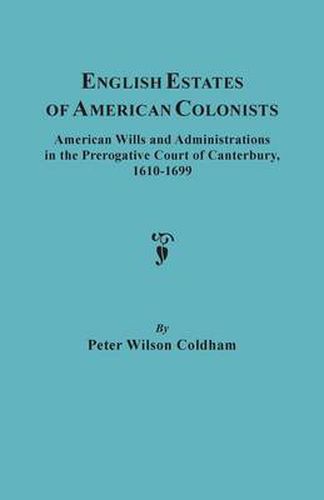 Cover image for English Estates of American Colonists. American Wills and Administrations in the Prerogative Court of Canterbury, 1610-1699