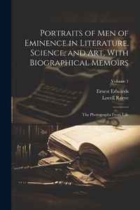 Cover image for Portraits of Men of Eminence in Literature, Science, and Art, With Biographical Memoirs