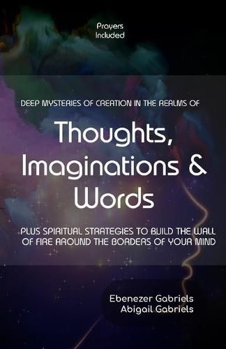 Cover image for Deep Mysteries of Creation in the Realms of Thoughts, Imaginations and Words: PLUS SPIRITUAL STRATEGIES TO BUILD WALLs OF FIRE AROUND THE BORDERS OF YOUR MIND