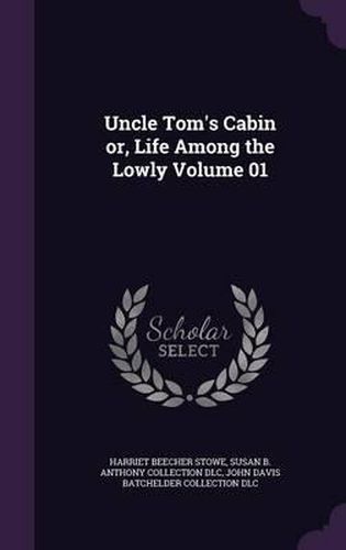 Cover image for Uncle Tom's Cabin Or, Life Among the Lowly Volume 01