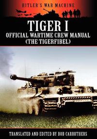 Cover image for Tiger I - Official Wartime Crew Manual (The Tigerfibel)