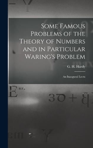 Some Famous Problems of the Theory of Numbers and in Particular Waring's Problem; an Inaugural Lectu