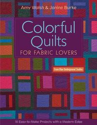 Cover image for Colorful Quilts For Fabric Lovers: 10 Easy-to-Make Projects with a Modern Edge