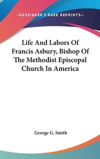 Cover image for Life and Labors of Francis Asbury, Bishop of the Methodist Episcopal Church in America