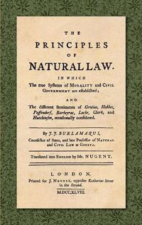 Cover image for The Principles of Natural Law: In Which the True Systems of Morality and Civil Government Are Established, and the Different Sentiments of Grotius, Hobbes, Puffendorf, Barbeyrac, Locke, Clark, and Hutchinson, Occasionally Considered