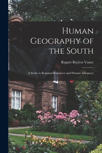 Cover image for Human Geography of the South; a Study in Regional Resources and Human Adequacy