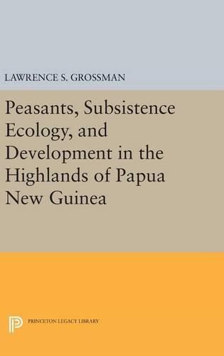 Cover image for Peasants, Subsistence Ecology, and Development in the Highlands of Papua New Guinea