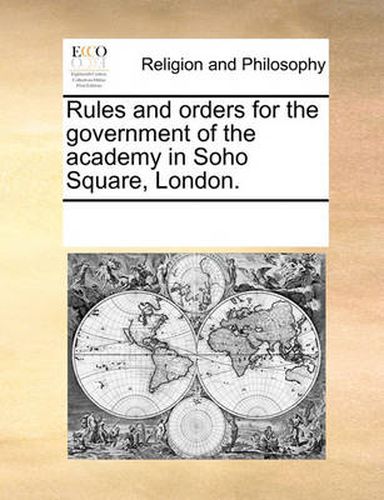 Cover image for Rules and Orders for the Government of the Academy in Soho Square, London.