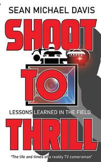 Cover image for Shoot to Thrill!: The life and times of a reality TV cameraman