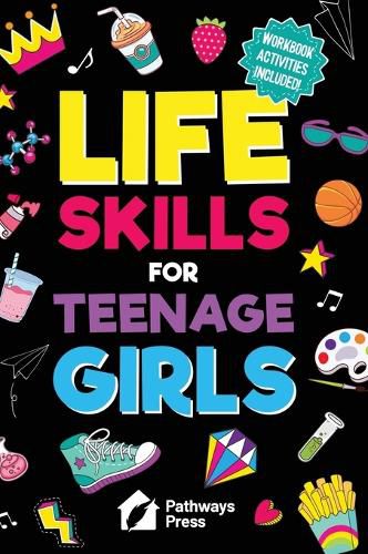 Cover image for Life Skills for Teenage Girls The Essential Guide to Help Combat Peer Pressure, Boost Self Confidence, Manage Money Like a Pro, Navigate Dating, School & Friends