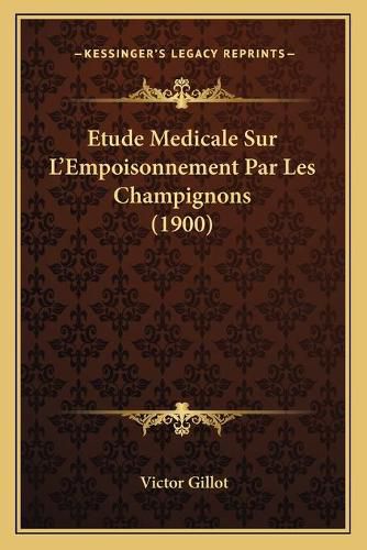 Cover image for Etude Medicale Sur L'Empoisonnement Par Les Champignons (1900)