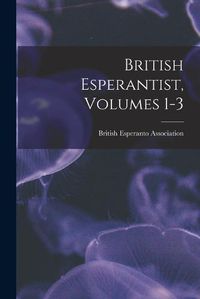 Cover image for British Esperantist, Volumes 1-3