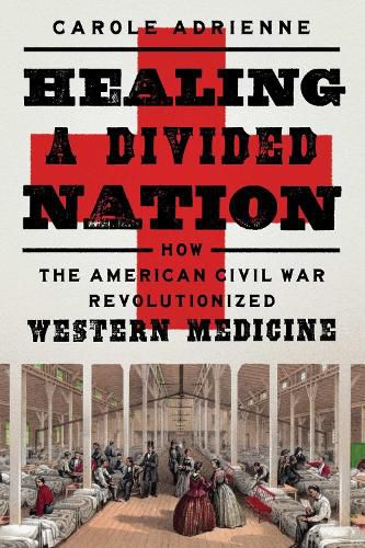 Cover image for Healing a Divided Nation: How the American Civil War Revolutionized Western Medicine