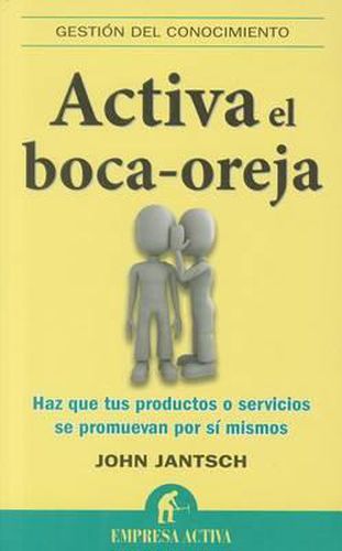 Cover image for Activa el Boca-Oreja: Haz Que Tus Productos O Servicios Se Promuevan Por Si Mismos