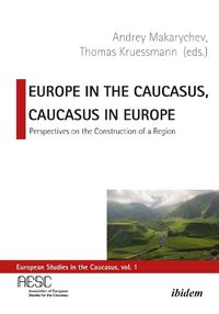 Cover image for Europe in the Caucasus, Caucasus in Europe - Perspectives on the Construction of a Region