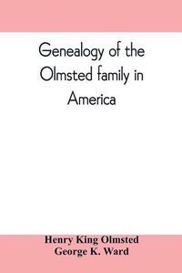 Cover image for Genealogy of the Olmsted family in America: embracing the descendants of James and Richard Olmsted and covering a period of nearly three centuries, 1632-1912