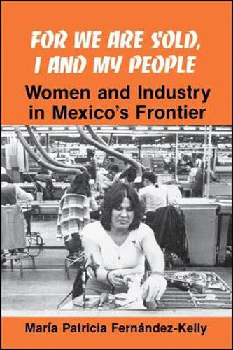 Cover image for For We are Sold, I and My People: Women and Industry in Mexico's Frontier