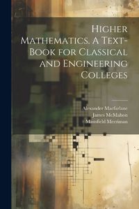 Cover image for Higher Mathematics. A Text-book for Classical and Engineering Colleges