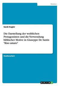 Cover image for Die Darstellung Der Weiblichen Protagonisten Und Die Verwendung Biblischer Motive in Giuseppe de Santis Riso Amaro