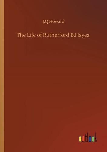 The Life of Rutherford B.Hayes