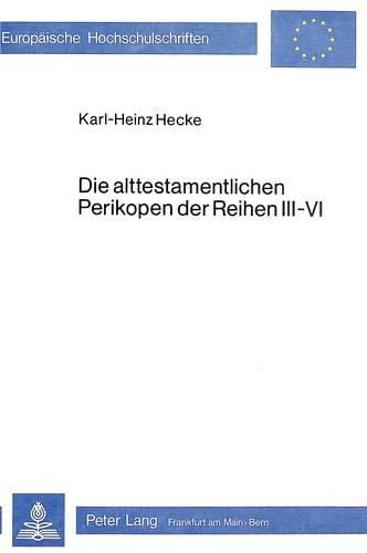 Cover image for Die Alttestamentlichen Perikopen Der Reihen III - VI: Zur Exegetischen Verantwortung Und Abgrenzung Der Alttestamentlichen Predigttexte