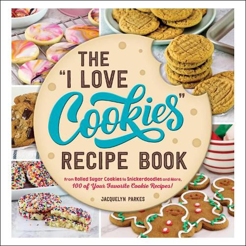 Cover image for The I Love Cookies  Recipe Book: From Rolled Sugar Cookies to Snickerdoodles and More, 100 of Your Favorite Cookie Recipes!