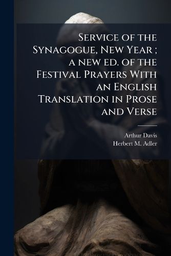 Cover image for Service of the Synagogue, New Year; A New Ed. of the Festival Prayers with an English Translation in Prose and Verse