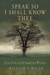 Cover image for Speak So I Shall Know Thee: Interviews with Southern Writers
