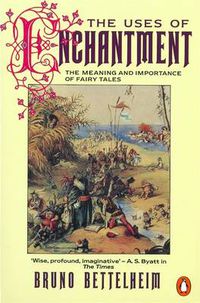Cover image for The Uses of Enchantment: The Meaning and Importance of Fairy Tales