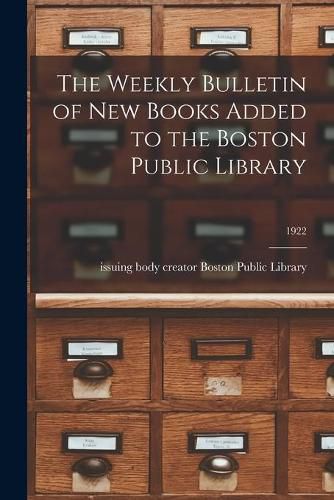 Cover image for The Weekly Bulletin of New Books Added to the Boston Public Library; 1922