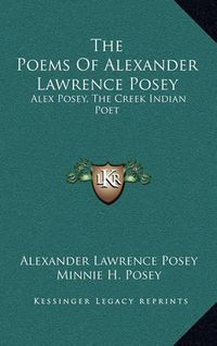 Cover image for The Poems of Alexander Lawrence Posey: Alex Posey, the Creek Indian Poet