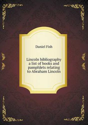 Cover image for Lincoln bibliography a list of books and pamphlets relating to Abraham Lincoln