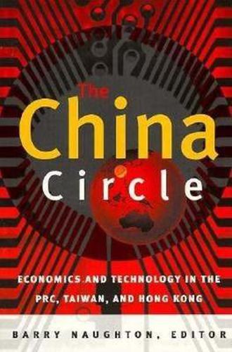 Cover image for The China Circle: Economics and Technology in the PRC, Taiwan, and Hong Kong