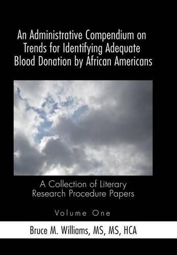 Cover image for An Administrative Compendium on Trends for Identifying Adequate Blood Donation by African Americans: A Collection of Literary Research Procedure Papers