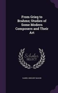 Cover image for From Grieg to Brahms; Studies of Some Modern Composers and Their Art