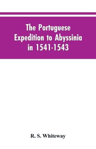 The Portuguese Expedition To Abyssinia In 1541-1543, A Narrated By Castanhoso, With Some Contemporary Letters, The Short Account Of Bermudez, And Certain Extracts From Correa.