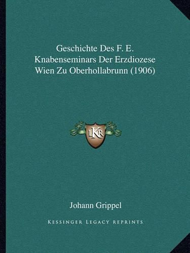 Cover image for Geschichte Des F. E. Knabenseminars Der Erzdiozese Wien Zu Oberhollabrunn (1906)