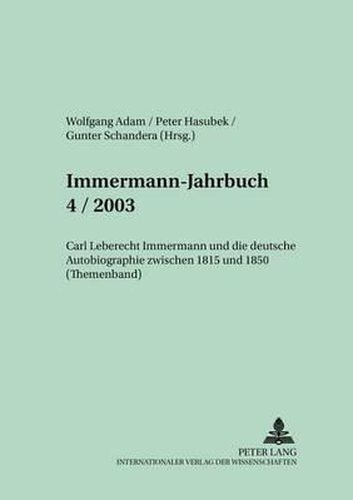 Immermann-Jahrbuch 4/2003: Beitraege Zur Literatur- Und Kulturgeschichte Zwischen 1815-1840 (Themenband)- Carl Leberecht Immermann Und Die Deutsche Autobiographie Zwischen 1815 Und 1850