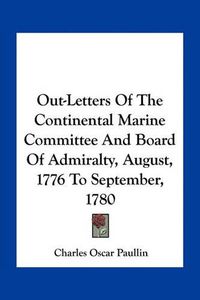 Cover image for Out-Letters of the Continental Marine Committee and Board of Admiralty, August, 1776 to September, 1780