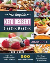 Cover image for The Complete Keto Dessert Cookbook 2020: 500 Keto Dessert Recipes to Shed Weight, Lower Cholesterol & Boost Energy ( Sugar-free, Ketogenic Bombs, Cakes & Sweets )