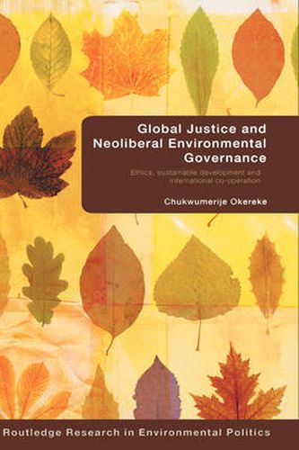 Cover image for Global Justice and Neoliberal Environmental Governance: Ethics, Sustainable Development and International Co-Operation