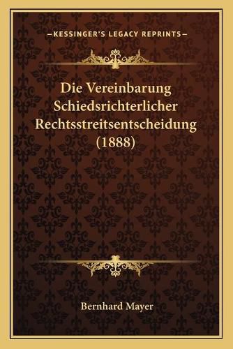 Cover image for Die Vereinbarung Schiedsrichterlicher Rechtsstreitsentscheidung (1888)