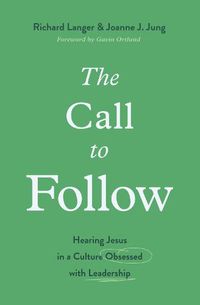 Cover image for The Call to Follow: Hearing Jesus in a Culture Obsessed with Leadership