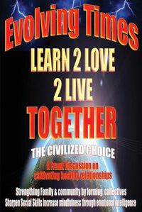 Cover image for Evolving Times Learn 2 Love 2 Live Together: The Civilized Choice A Frank Discussion on cultivating healthy relationships