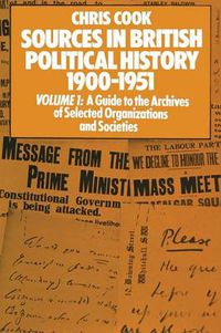 Cover image for Sources in British Political History 1900-1951: Volume I: A Guide to the Archives of Selected Organisations and Societies