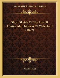 Cover image for Short Sketch of the Life of Louisa, Marchioness of Waterford (1892)