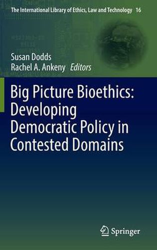 Big Picture Bioethics: Developing Democratic Policy in Contested Domains