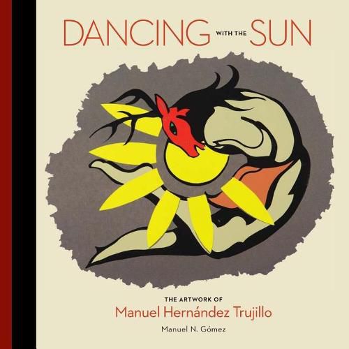 Cover image for Dancing with the Sun: The Artwork of Manuel Hernandez Trujillo