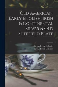 Cover image for Old American, Early English, Irish & Continental Silver & Old Sheffield Plate