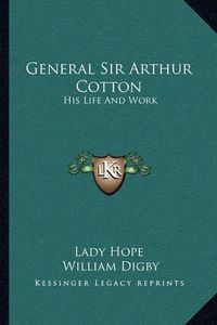 Cover image for General Sir Arthur Cotton: His Life and Work